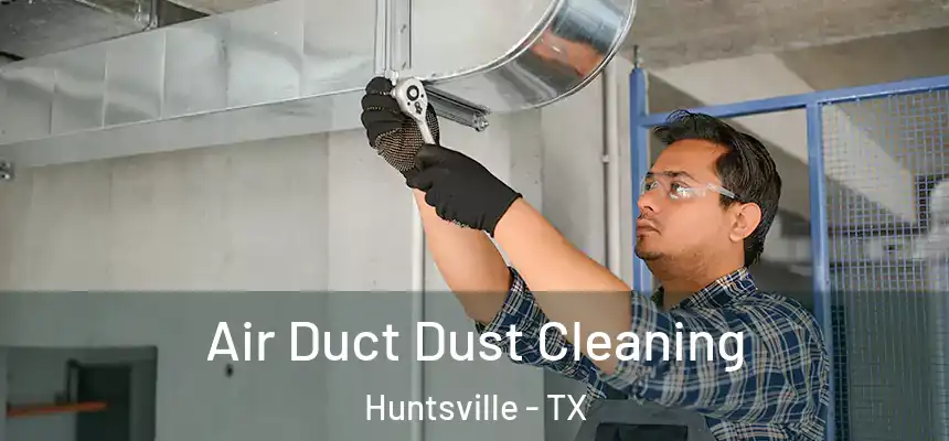 Air Duct Dust Cleaning Huntsville - TX