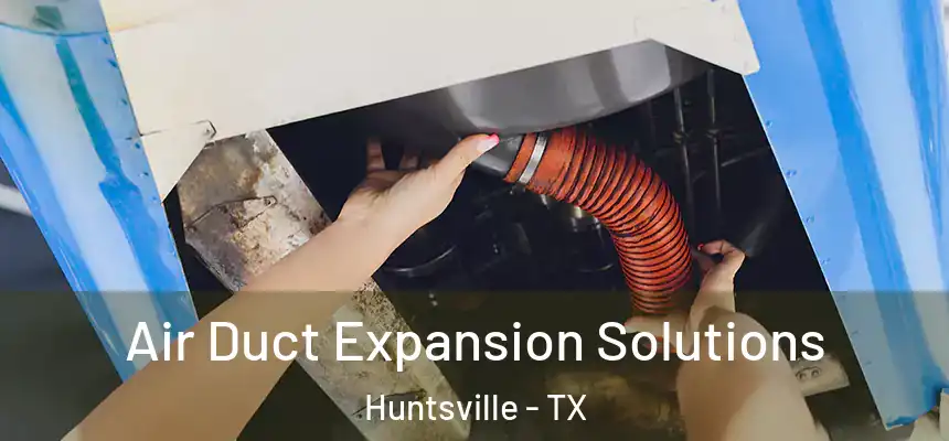 Air Duct Expansion Solutions Huntsville - TX
