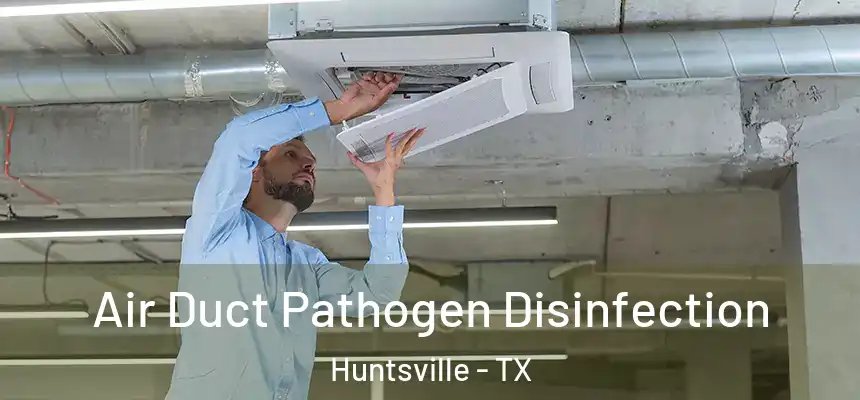  Air Duct Pathogen Disinfection Huntsville - TX