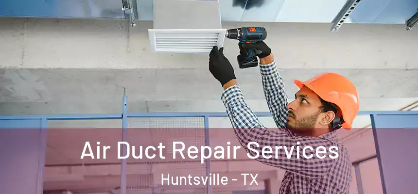  Air Duct Repair Services Huntsville - TX
