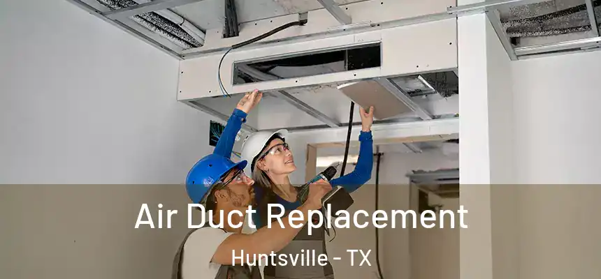  Air Duct Replacement Huntsville - TX