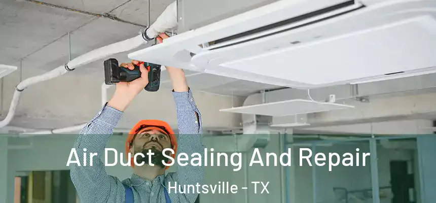  Air Duct Sealing And Repair Huntsville - TX