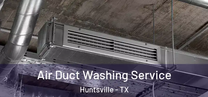  Air Duct Washing Service Huntsville - TX