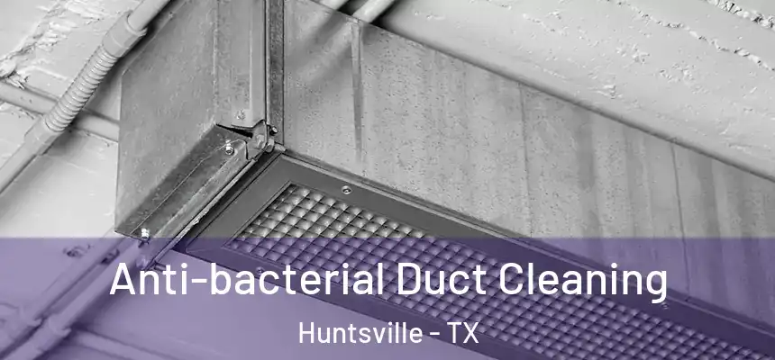 Anti-bacterial Duct Cleaning Huntsville - TX