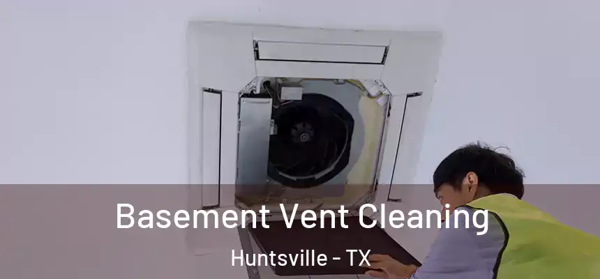Basement Vent Cleaning Huntsville - TX
