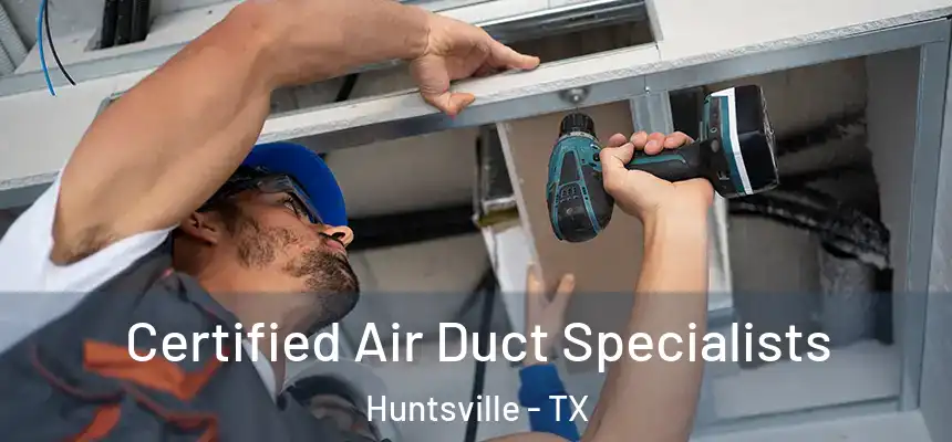  Certified Air Duct Specialists Huntsville - TX