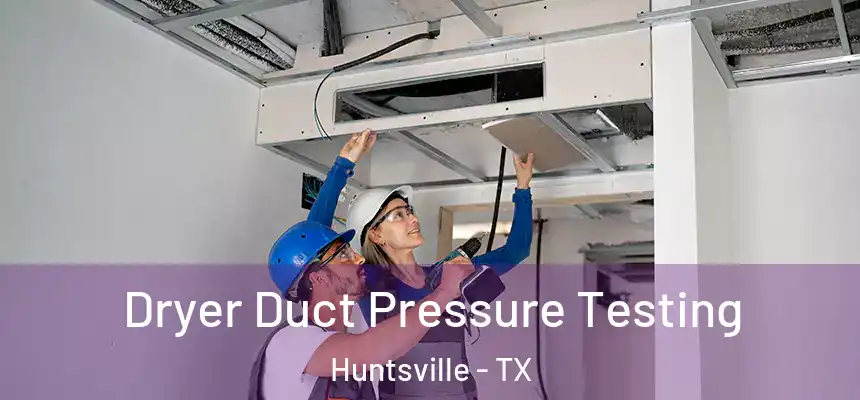Dryer Duct Pressure Testing Huntsville - TX