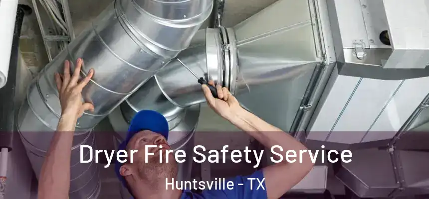 Dryer Fire Safety Service Huntsville - TX