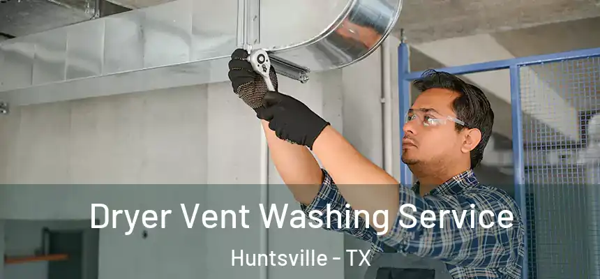 Dryer Vent Washing Service Huntsville - TX