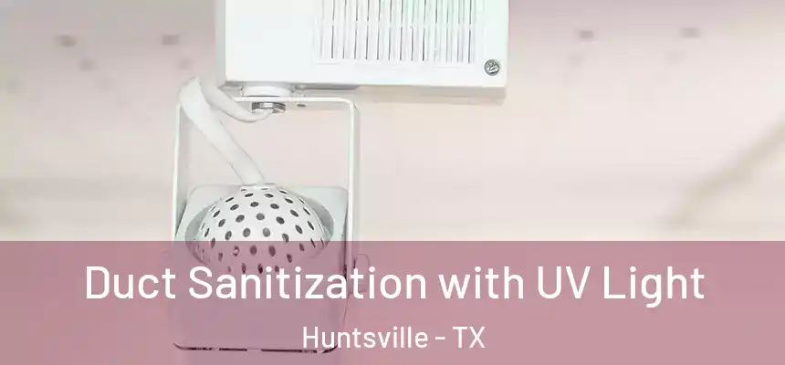 Duct Sanitization with UV Light Huntsville - TX