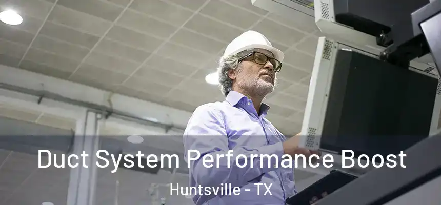  Duct System Performance Boost Huntsville - TX
