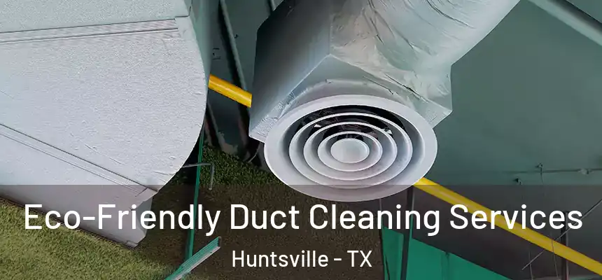 Eco-Friendly Duct Cleaning Services Huntsville - TX