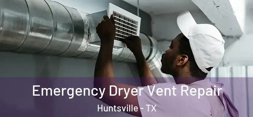 Emergency Dryer Vent Repair Huntsville - TX