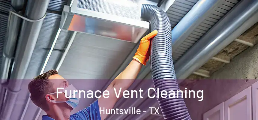 Furnace Vent Cleaning Huntsville - TX