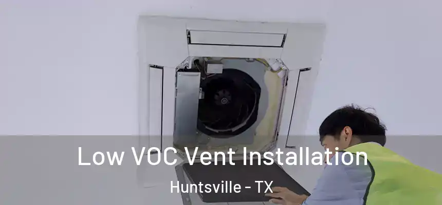 Low VOC Vent Installation Huntsville - TX