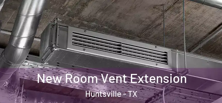 New Room Vent Extension Huntsville - TX