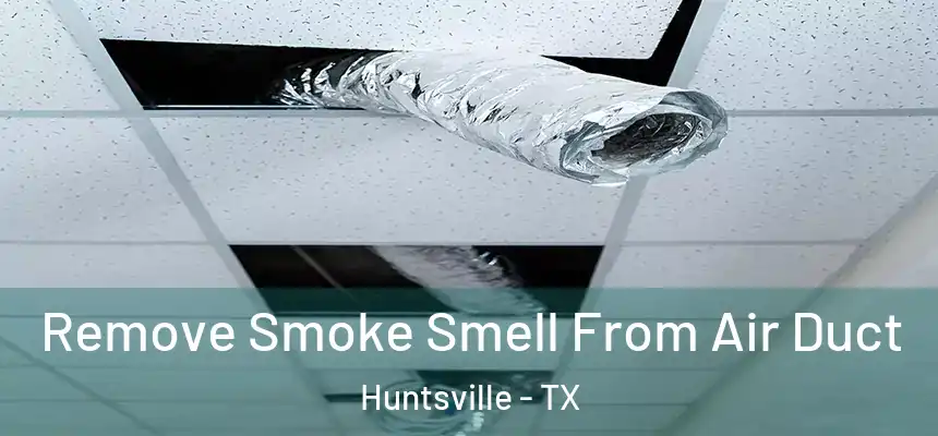 Remove Smoke Smell From Air Duct Huntsville - TX
