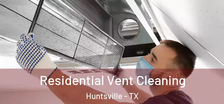 Residential Vent Cleaning Huntsville - TX