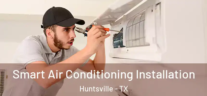  Smart Air Conditioning Installation Huntsville - TX
