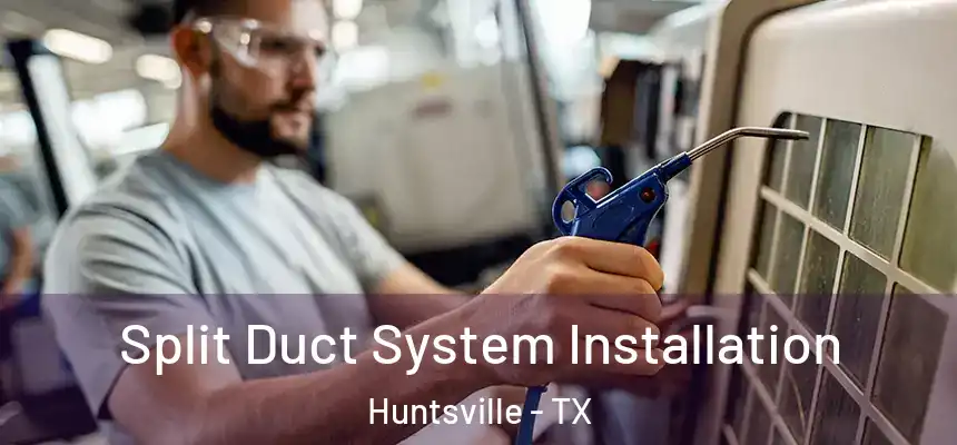 Split Duct System Installation Huntsville - TX