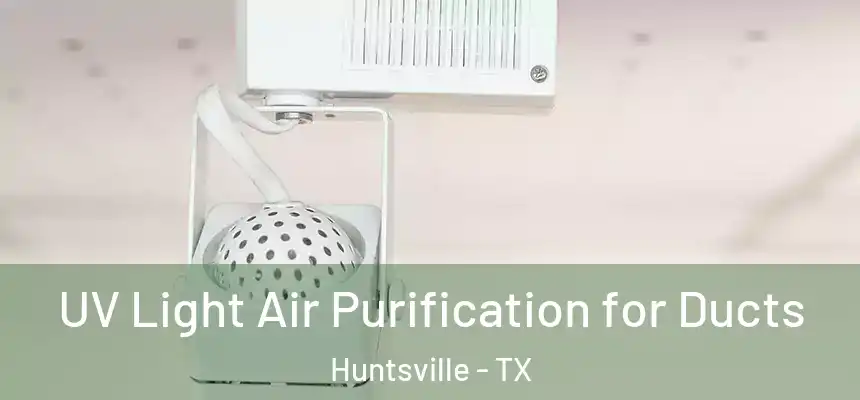 UV Light Air Purification for Ducts Huntsville - TX