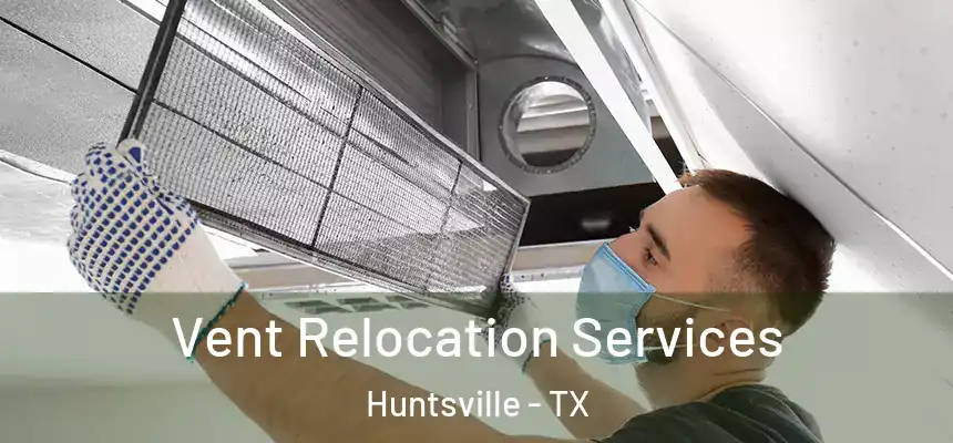 Vent Relocation Services Huntsville - TX