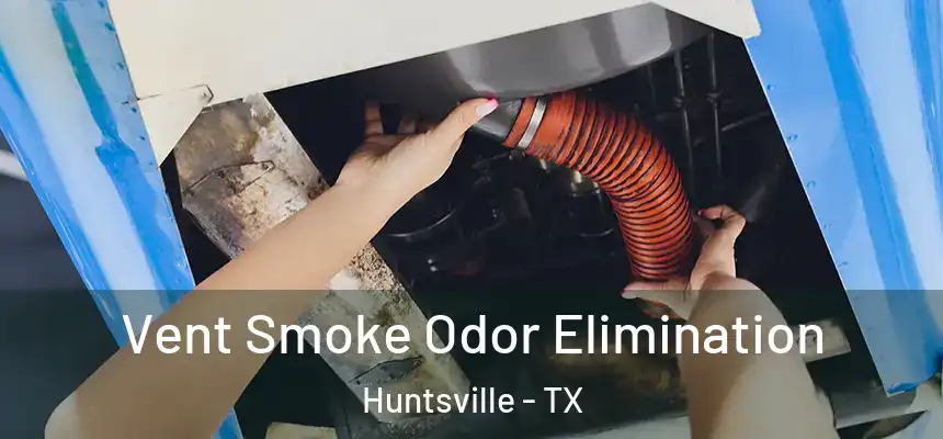  Vent Smoke Odor Elimination Huntsville - TX