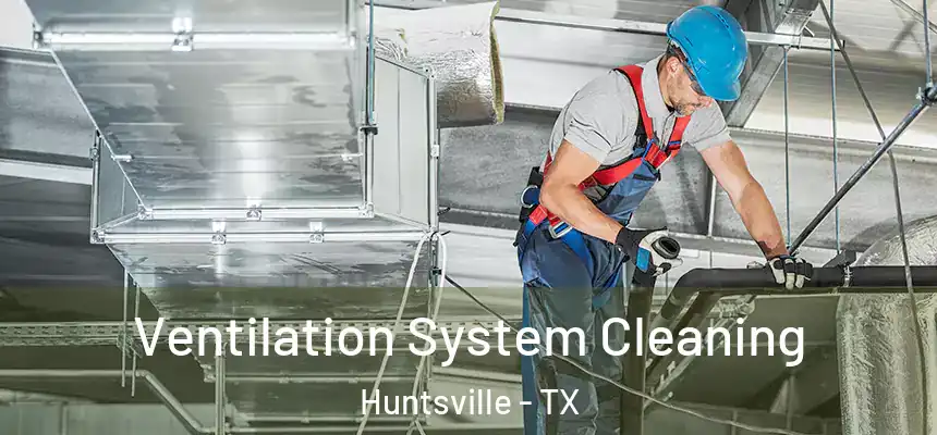  Ventilation System Cleaning Huntsville - TX